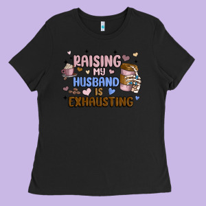 Raising My Husband Is Exhausting Ladies Tee Designed By Maliassmallbusiness
