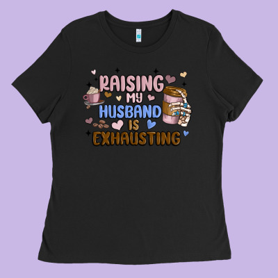 Raising My Husband Is Exhausting Ladies Tee Designed By Maliassmallbusiness