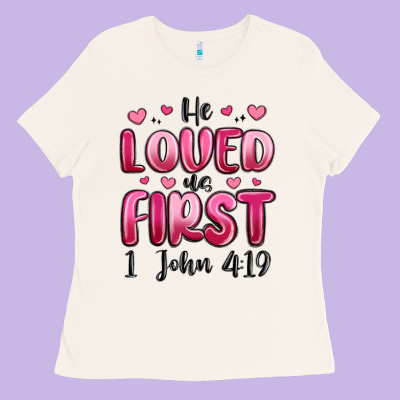 He Loved Us First 1 John 4 19 Ladies Tee Designed By Maliassmallbusiness