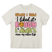 Cream when i said i liked it rough i didn't mean my enti Heavy Core Tee - MaliasSmallBusiness