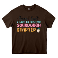 Chocolate Brown sorry i can t i have to feed my sourdough starter Heavy Core Tee - MaliasSmallBusiness