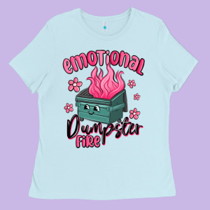 Emotional Dumpster Fire Ladies Tee Designed By Maliassmallbusiness