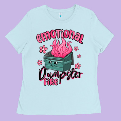 Emotional Dumpster Fire Ladies Tee Designed By Maliassmallbusiness