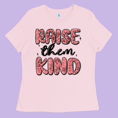 Raise Them Kind Ladies Tee Designed By Maliassmallbusiness
