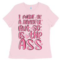 Bubblegum Pink i might be a handful but so is this ass Ladies Tee - MaliasSmallBusiness