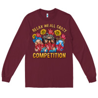 Burgundy Relax We All Crazy It's Not Competition Long Sleeve Tee - texasbilliewilder