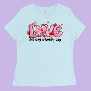 Love All Day Every Day Ladies Tee Designed By Maliassmallbusiness