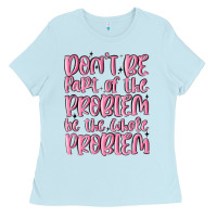 Baby Blue don't be part of the problem be the whole problem Ladies Tee - MaliasSmallBusiness
