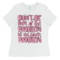 White don't be part of the problem be the whole problem Ladies Tee - MaliasSmallBusiness
