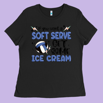 If You Want A Soft Serve Get Some Ice Cream Ladies Tee Designed By Maliassmallbusiness