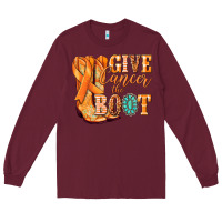 Burgundy Give Cancer the boot Kidney Cancer orange ribbon Long Sleeve Tee - NancyCooperArtShop