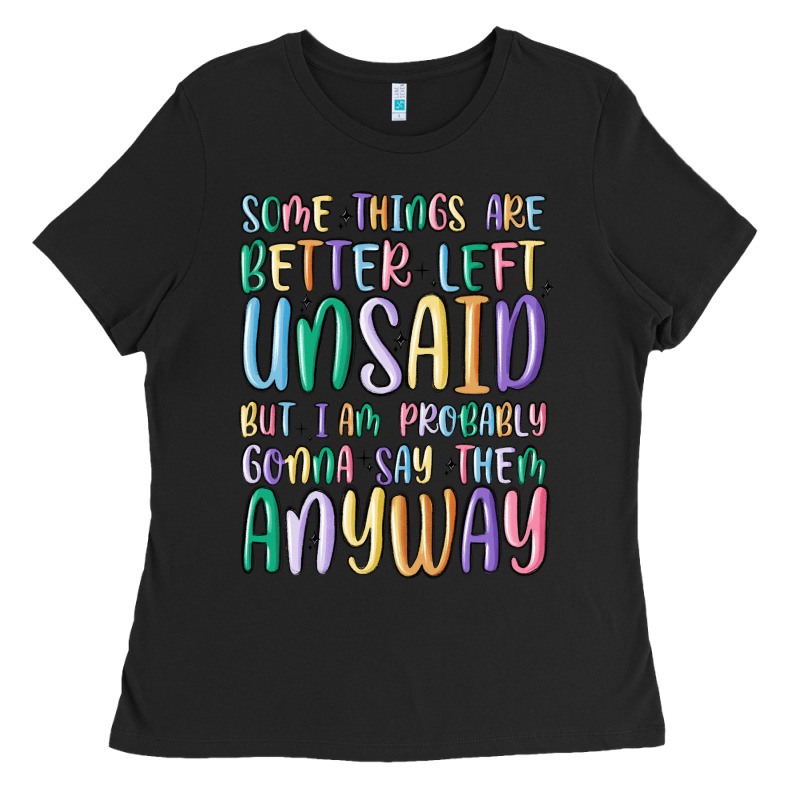 Some Things Are Better Left Unsaid But I'm Probabl Ladies Tee by MaliasSmallBusiness | Teevron