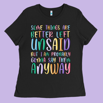 Some Things Are Better Left Unsaid But I'm Probabl Ladies Tee Designed By Maliassmallbusiness