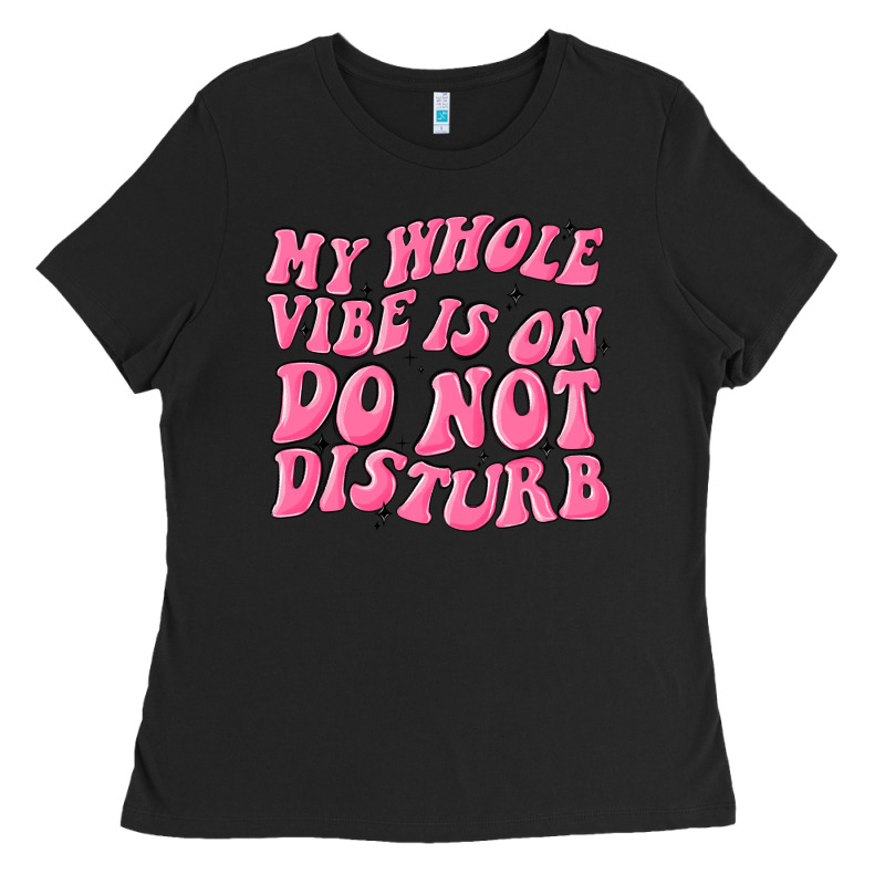 My Whole Vibes On Do Not Disturb Ladies Tee by MaliasSmallBusiness | Teevron