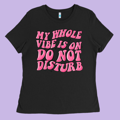 My Whole Vibes On Do Not Disturb Ladies Tee Designed By Maliassmallbusiness