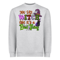 You Say Witch Like Its A Bad Thing Heavyweight Sweatshirt | Teevron
