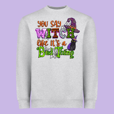 You Say Witch Like Its A Bad Thing Heavyweight Sweatshirt Designed By Cowgirlartshop