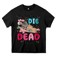 Black you don't have to die to be dead to me Heavy Core Tee - MaliasSmallBusiness
