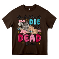 Chocolate Brown you don't have to die to be dead to me Heavy Core Tee - MaliasSmallBusiness