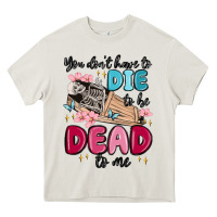 Cream you don't have to die to be dead to me Heavy Core Tee - MaliasSmallBusiness
