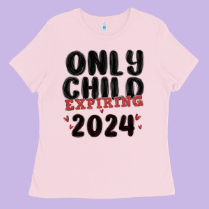 Only Child Expiring 2024 Ladies Tee Designed By Maliassmallbusiness