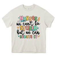 Cream nurses we cant fix stupid Heavy Core Tee - MaliasSmallBusiness