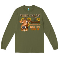 Army Green Your Crazy Is Showing You Long Sleeve Tee - texasbilliewilder
