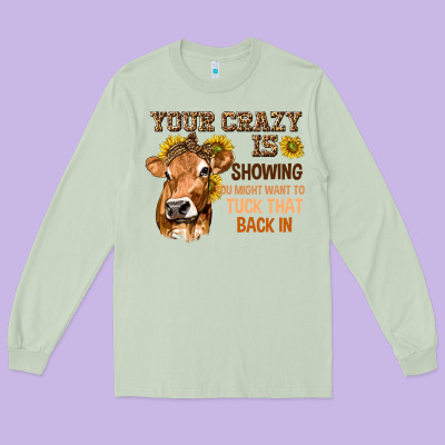 Your Crazy Is Showing You Long Sleeve Tee Designed By Texasbilliewilder
