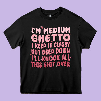 Im Medium Ghetto I Keep It Classy But Deep Down Pn Heavy Core Tee Designed By Maliassmallbusiness