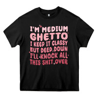 Black im medium ghetto i keep it classy but deep down pn Heavy Core Tee - MaliasSmallBusiness