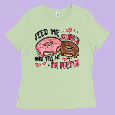 Feed Me Donuts And Tell Me I'm Pretty Ladies Tee Designed By Maliassmallbusiness