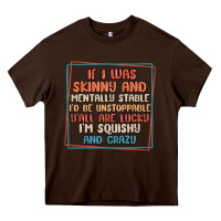 Chocolate Brown if i was skinny and mentally stable i'd be unstopp Heavy Core Tee - MaliasSmallBusiness