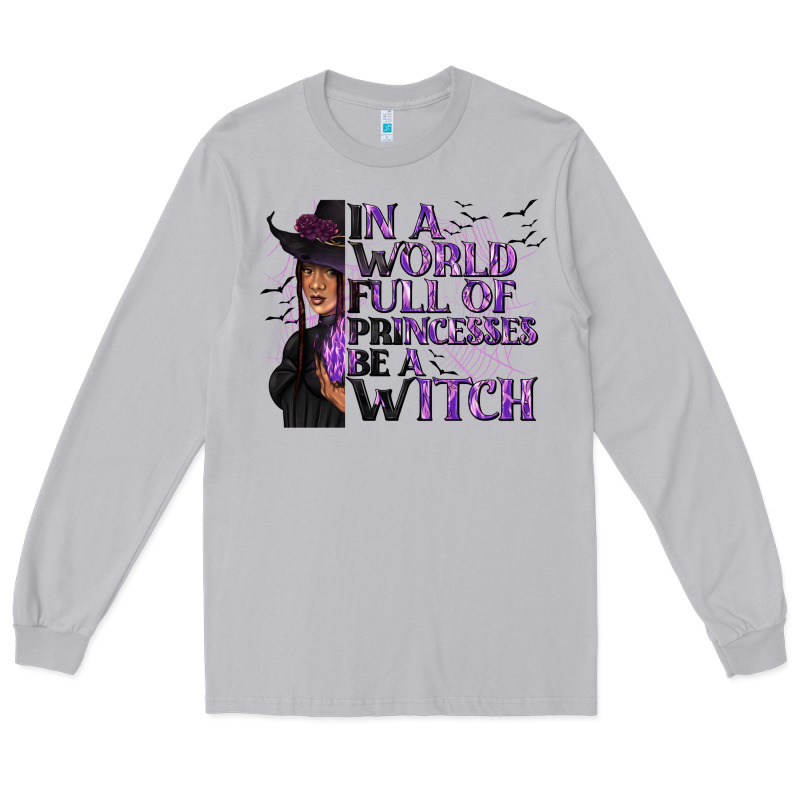 In A World Full Of Princesses Be A Witch Long Sleeve Tee by texasbilliewilder | Teevron