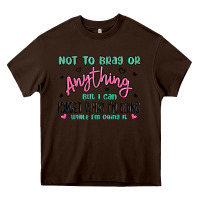 Chocolate Brown not to brag or anything but i can forget what im d Heavy Core Tee - MaliasSmallBusiness