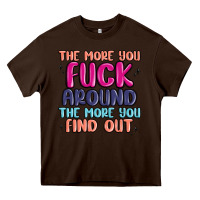 Chocolate Brown the more you fuck around the more you find out Heavy Core Tee - MaliasSmallBusiness