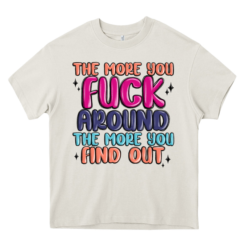The More You Fuck Around The More You Find Out Heavy Core Tee by MaliasSmallBusiness | Teevron