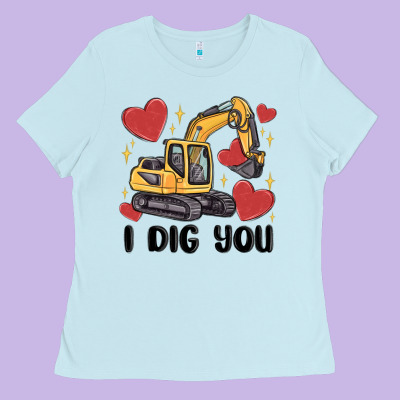 I Dig You Valentines Excavator Ladies Tee Designed By Maliassmallbusiness