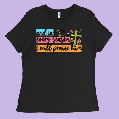 And In Every Season I Will Praise Him Ladies Tee Designed By Maliassmallbusiness