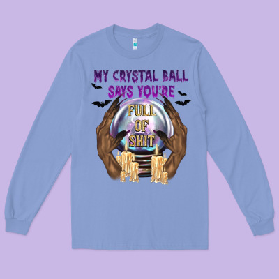 My Crystal Ball Says You're Long Sleeve Tee Designed By Texasbilliewilder