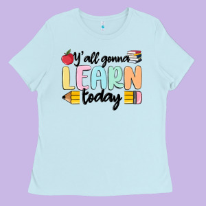 Y'all Gonna Learn Today Ladies Tee Designed By Maliassmallbusiness