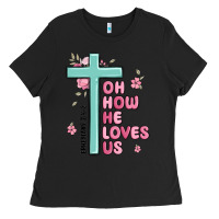 Oh How He Loves Us Ephesians 2 4 8 Ladies Tee | Teevron