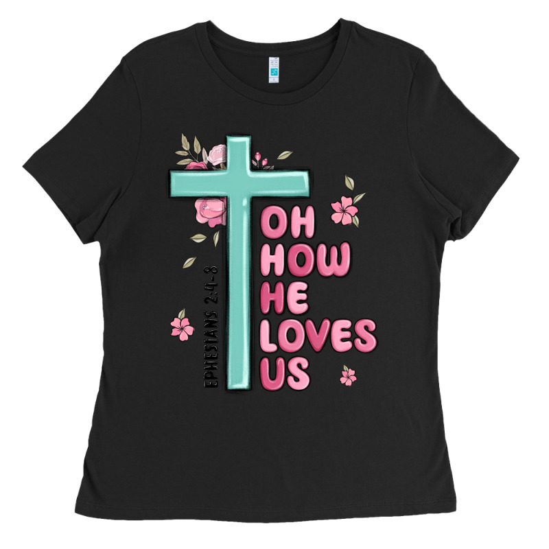 Oh How He Loves Us Ephesians 2 4 8 Ladies Tee by MaliasSmallBusiness | Teevron