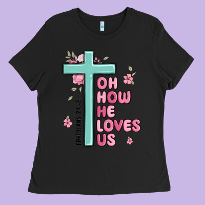 Oh How He Loves Us Ephesians 2 4 8 Ladies Tee Designed By Maliassmallbusiness