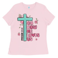 Bubblegum Pink oh how he loves us ephesians 2 4 8 Ladies Tee - MaliasSmallBusiness