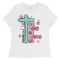 White oh how he loves us ephesians 2 4 8 Ladies Tee - MaliasSmallBusiness
