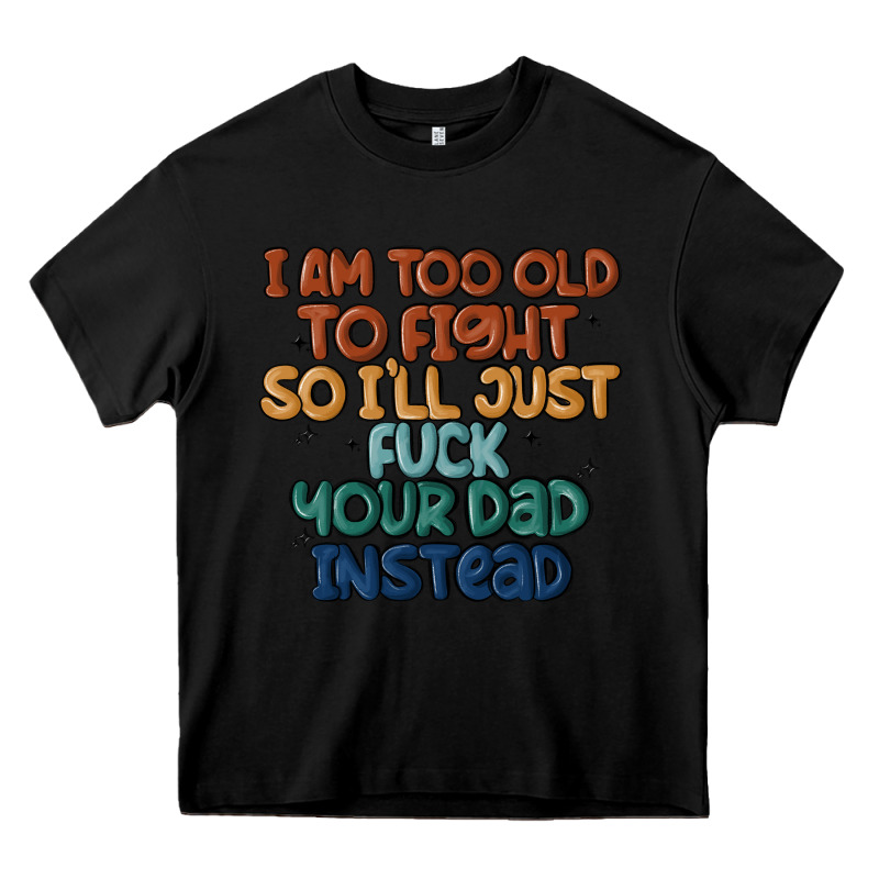 I'm Too Old To Fight So I'll Just Fuck Your Dad In Heavy Core Tee by MaliasSmallBusiness | Teevron