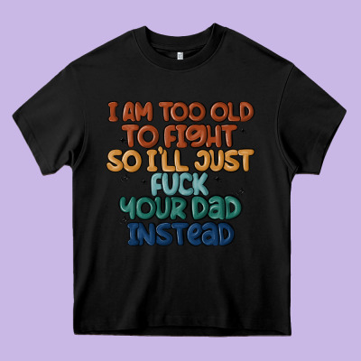I'm Too Old To Fight So I'll Just Fuck Your Dad In Heavy Core Tee Designed By Maliassmallbusiness