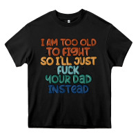 Black i'm too old to fight so i'll just fuck your dad in Heavy Core Tee - MaliasSmallBusiness