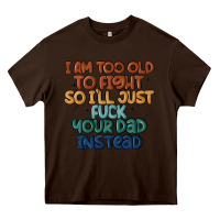 Chocolate Brown i'm too old to fight so i'll just fuck your dad in Heavy Core Tee - MaliasSmallBusiness