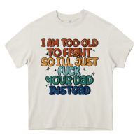 Cream i'm too old to fight so i'll just fuck your dad in Heavy Core Tee - MaliasSmallBusiness